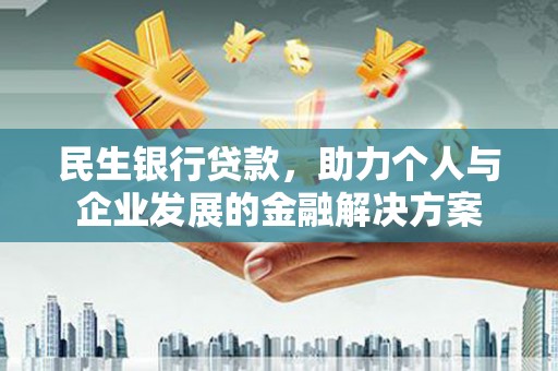 渭源民生银行贷款，助力个人与企业发展的金融解决方案