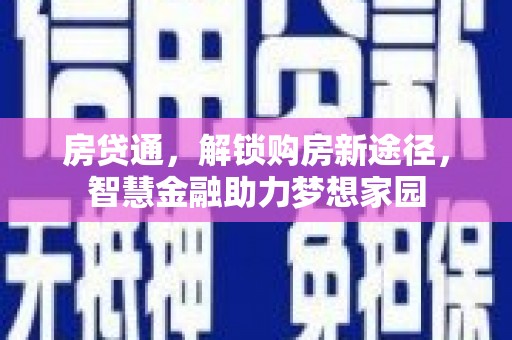 渭源房贷通，解锁购房新途径，智慧金融助力梦想家园