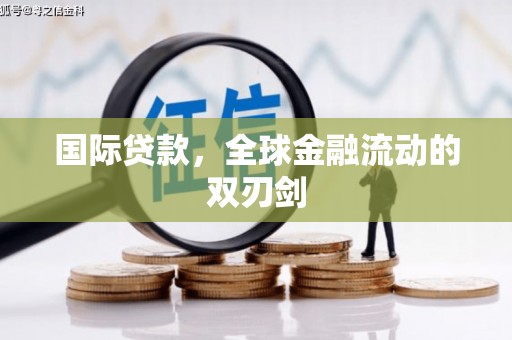 渭源国际贷款，全球金融流动的双刃剑