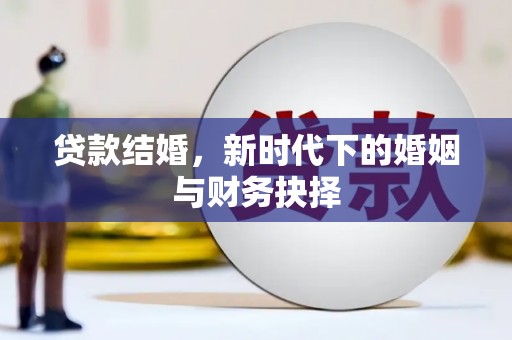 渭源贷款结婚，新时代下的婚姻与财务抉择