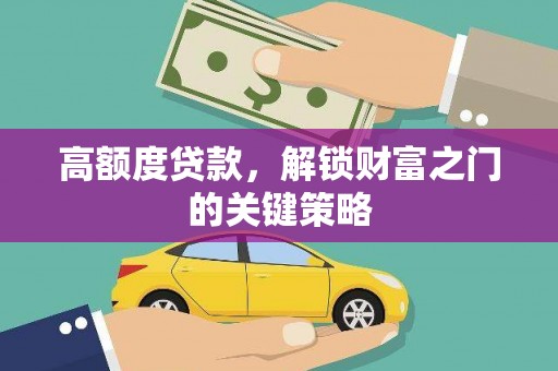 渭源高额度贷款，解锁财富之门的关键策略
