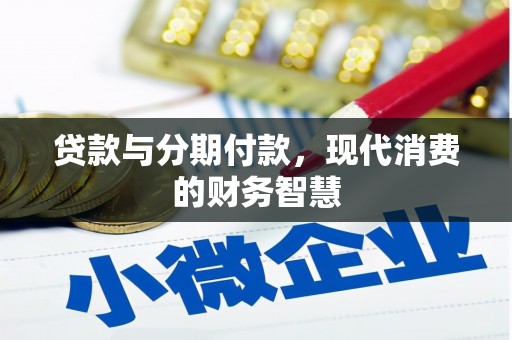 渭源贷款与分期付款，现代消费的财务智慧