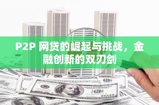 渭源P2P 网贷的崛起与挑战，金融创新的双刃剑
