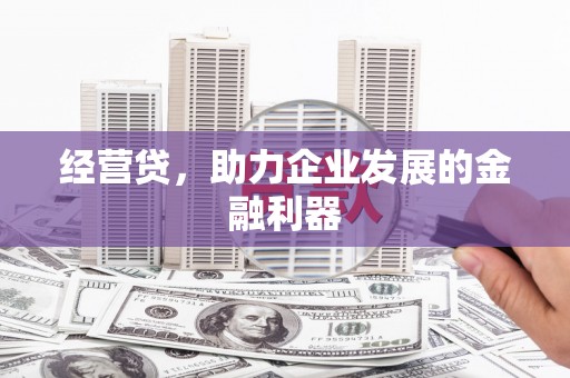 渭源经营贷，助力企业发展的金融利器
