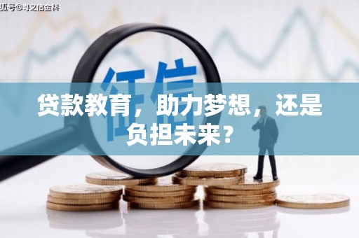 渭源贷款教育，助力梦想，还是负担未来？