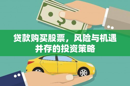 渭源贷款购买股票，风险与机遇并存的投资策略