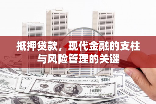 渭源抵押贷款，现代金融的支柱与风险管理的关键