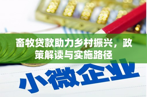 渭源畜牧贷款助力乡村振兴，政策解读与实施路径