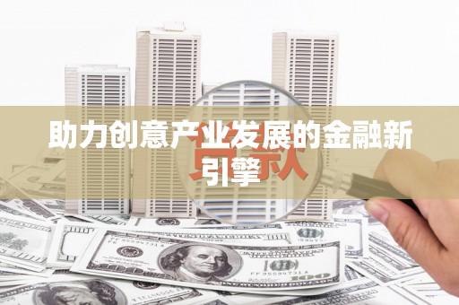 渭源助力创意产业发展的金融新引擎