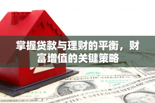 渭源掌握贷款与理财的平衡，财富增值的关键策略