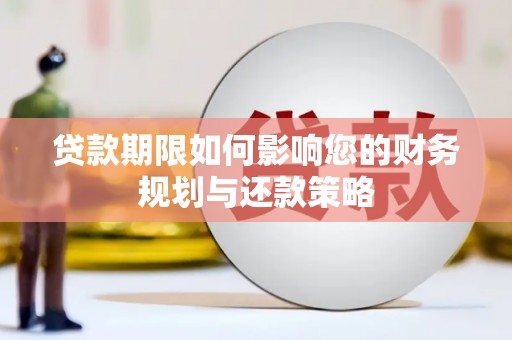 渭源贷款期限如何影响您的财务规划与还款策略
