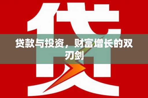 渭源贷款与投资，财富增长的双刃剑
