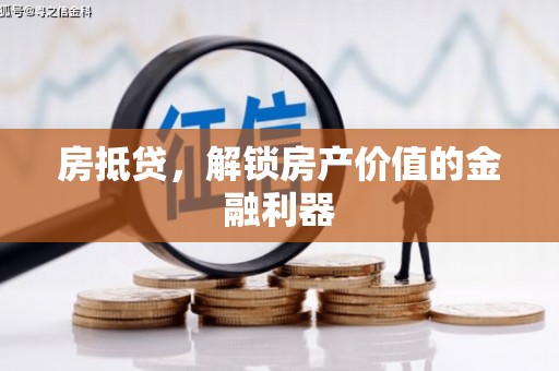 渭源房抵贷，解锁房产价值的金融利器