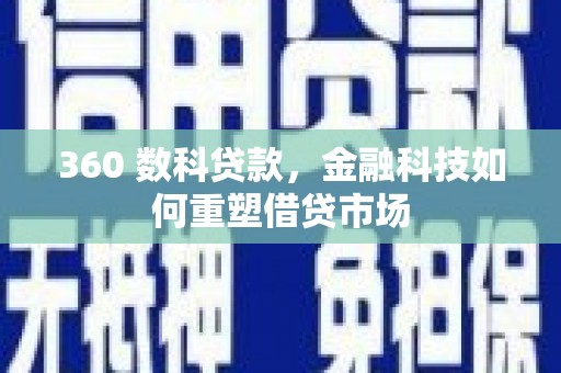 渭源360 数科贷款，金融科技如何重塑借贷市场