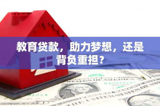 渭源教育贷款，助力梦想，还是背负重担？
