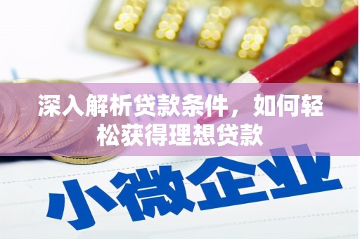 渭源深入解析贷款条件，如何轻松获得理想贷款