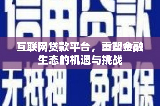 渭源互联网贷款平台，重塑金融生态的机遇与挑战
