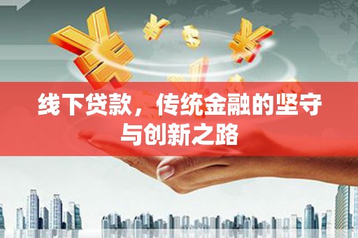 渭源线下贷款，传统金融的坚守与创新之路