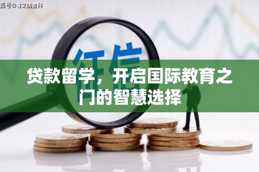 渭源贷款留学，开启国际教育之门的智慧选择