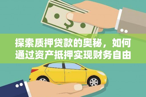 渭源探索质押贷款的奥秘，如何通过资产抵押实现财务自由