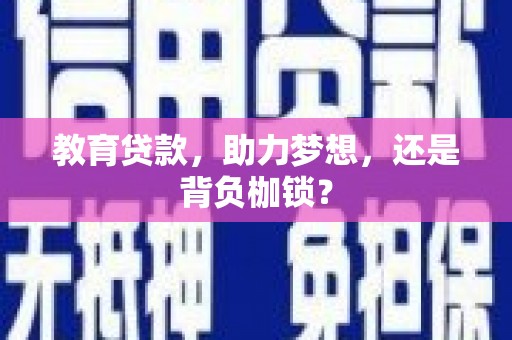 渭源教育贷款，助力梦想，还是背负枷锁？