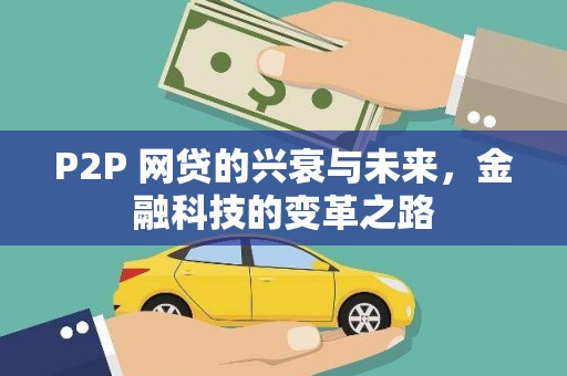 渭源P2P 网贷的兴衰与未来，金融科技的变革之路