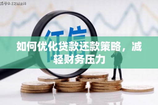 渭源如何优化贷款还款策略，减轻财务压力