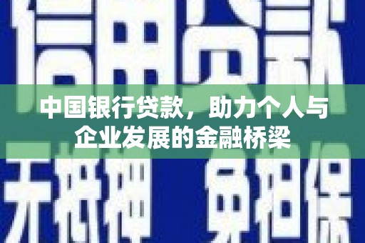渭源中国银行贷款，助力个人与企业发展的金融桥梁