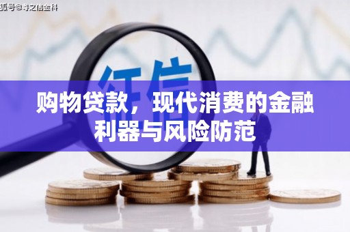 渭源购物贷款，现代消费的金融利器与风险防范