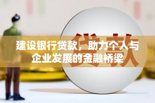渭源建设银行贷款，助力个人与企业发展的金融桥梁