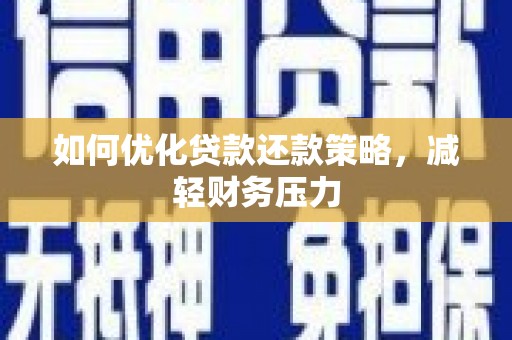 渭源如何优化贷款还款策略，减轻财务压力