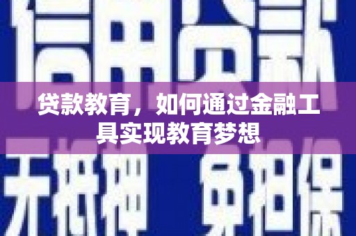 渭源贷款教育，如何通过金融工具实现教育梦想