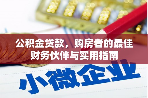 渭源公积金贷款，购房者的最佳财务伙伴与实用指南