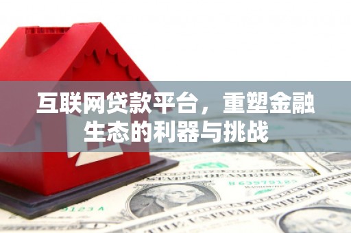 渭源互联网贷款平台，重塑金融生态的利器与挑战