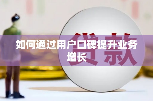 渭源如何通过用户口碑提升业务增长