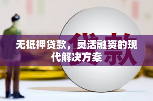 渭源无抵押贷款，灵活融资的现代解决方案
