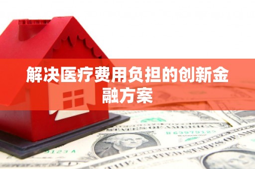 渭源解决医疗费用负担的创新金融方案