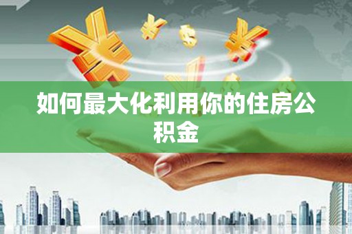 渭源如何最大化利用你的住房公积金
