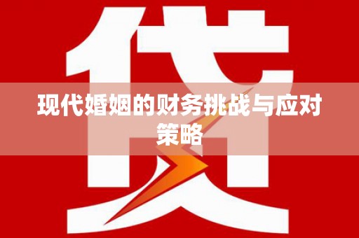 渭源现代婚姻的财务挑战与应对策略