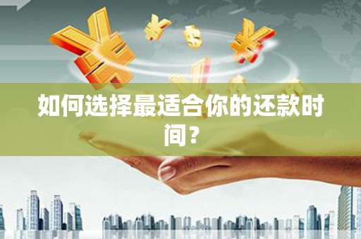 渭源如何选择最适合你的还款时间？
