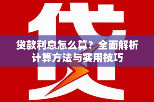 渭源贷款利息怎么算？全面解析计算方法与实用技巧