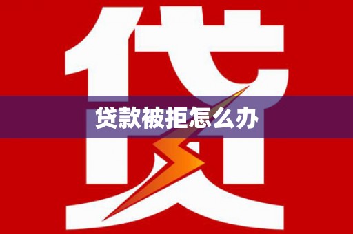 渭源贷款被拒怎么办