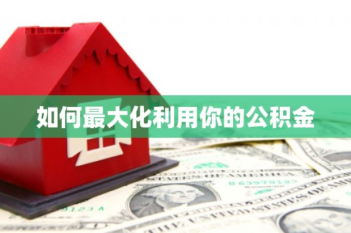 渭源如何最大化利用你的公积金