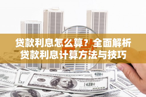 渭源贷款利息怎么算？全面解析贷款利息计算方法与技巧