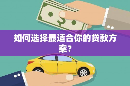渭源如何选择最适合你的贷款方案？